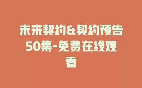 未来契约&契约预告50集-免费在线观看