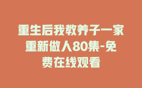 重生后我教养子一家重新做人80集-免费在线观看