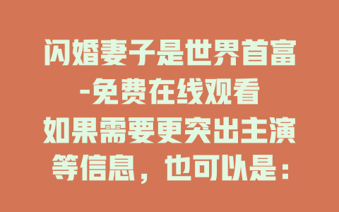 闪婚妻子是世界首富-免费在线观看

如果需要更突出主演等信息，也可以是：闪婚妻子是世界首富30集 苟钰浠主演-免费在线观看