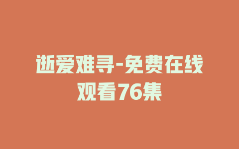 逝爱难寻-免费在线观看76集