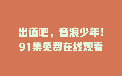 出道吧，音浪少年！91集免费在线观看