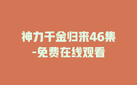 神力千金归来46集-免费在线观看
