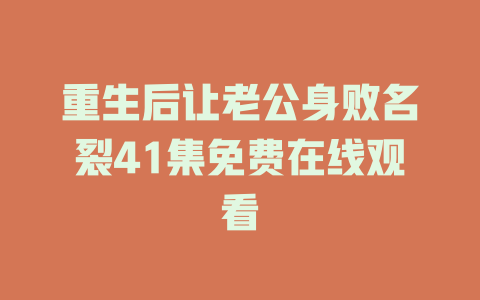 重生后让老公身败名裂41集免费在线观看