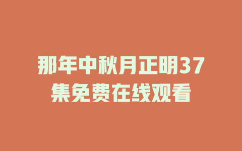 那年中秋月正明37集免费在线观看