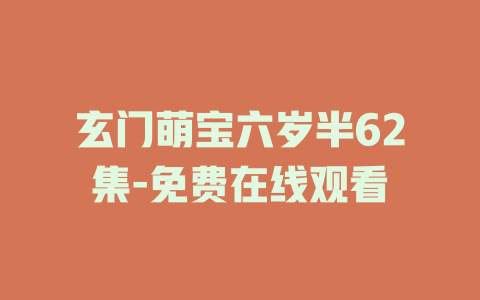 玄门萌宝六岁半62集-免费在线观看