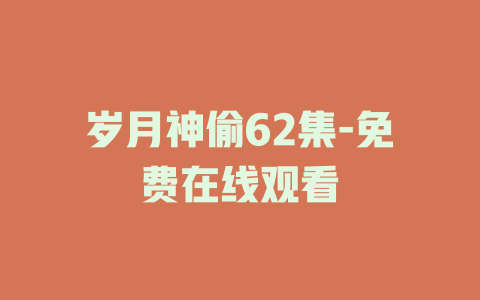 岁月神偷62集-免费在线观看