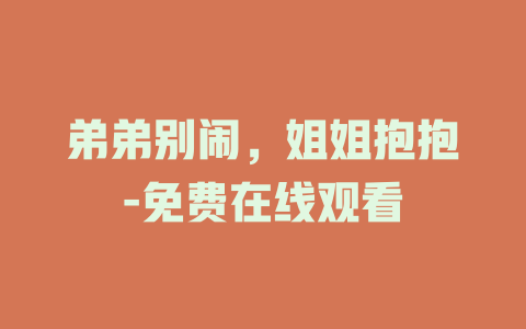 弟弟别闹，姐姐抱抱-免费在线观看
