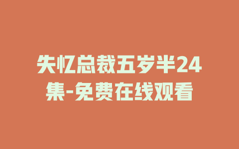 失忆总裁五岁半24集-免费在线观看