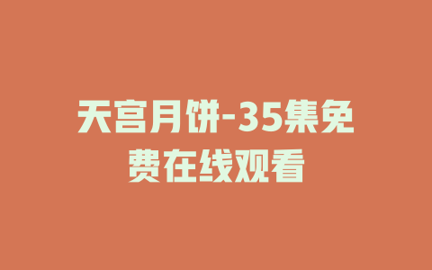 天宫月饼-35集免费在线观看