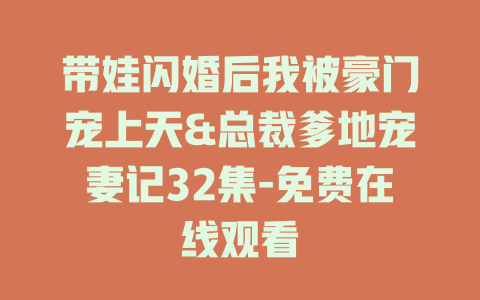 带娃闪婚后我被豪门宠上天&总裁爹地宠妻记32集-免费在线观看