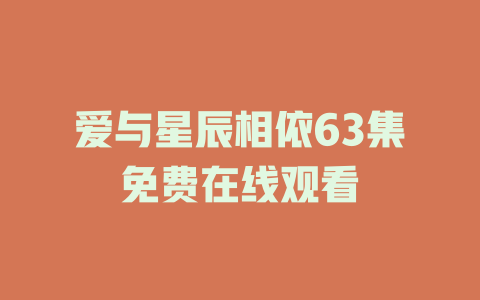 爱与星辰相依63集免费在线观看
