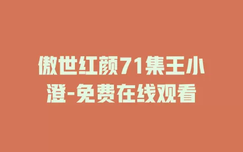 傲世红颜71集王小澄-免费在线观看