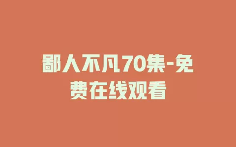鄙人不凡70集-免费在线观看