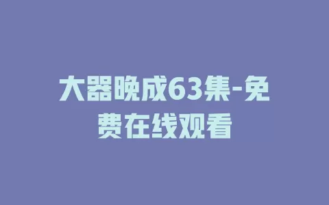 大器晚成63集-免费在线观看