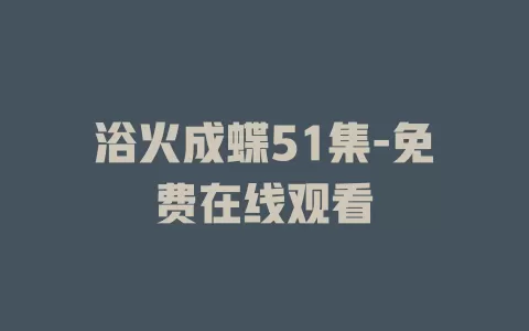 浴火成蝶51集-免费在线观看