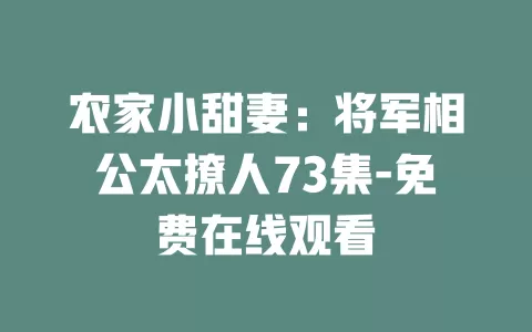 农家小甜妻：将军相公太撩人73集-免费在线观看