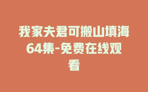 我家夫君可搬山填海64集-免费在线观看
