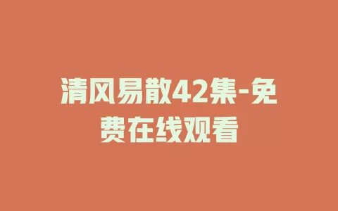 清风易散42集-免费在线观看