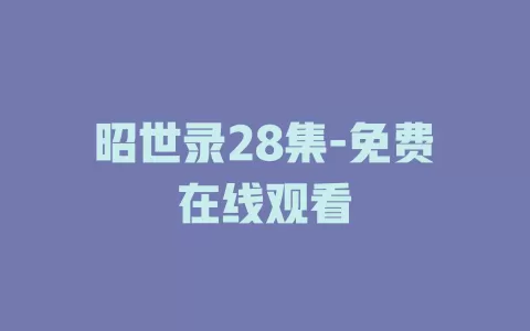 昭世录28集-免费在线观看