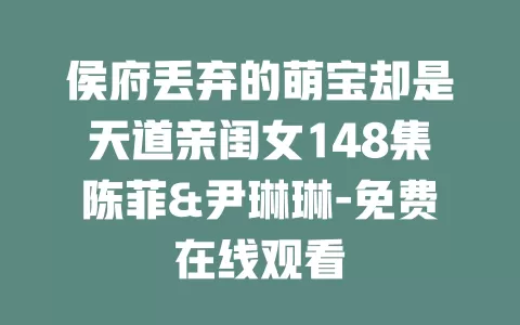 侯府丢弃的萌宝却是天道亲闺女148集陈菲&尹琳琳-免费在线观看