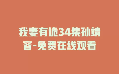 我妻有诡34集孙靖容-免费在线观看