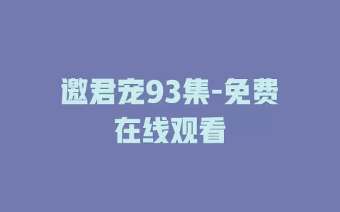 邀君宠93集-免费在线观看