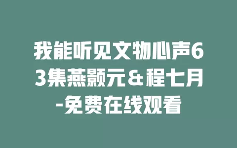 我能听见文物心声63集燕颢元＆程七月-免费在线观看