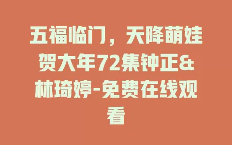 五福临门，天降萌娃贺大年72集钟正&林琦婷-免费在线观看