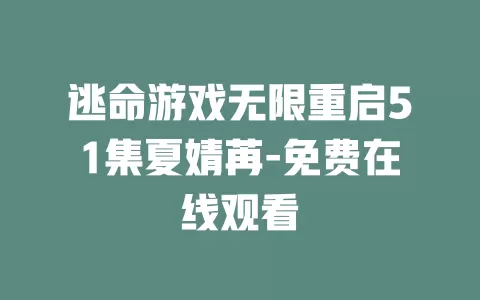 逃命游戏无限重启51集夏婧苒-免费在线观看