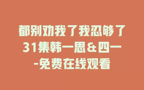 都别劝我了我忍够了31集韩一思＆四一-免费在线观看