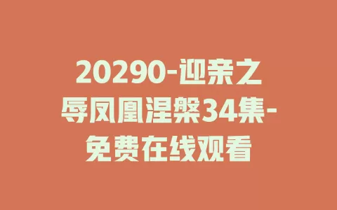 20290-迎亲之辱凤凰涅槃34集-免费在线观看