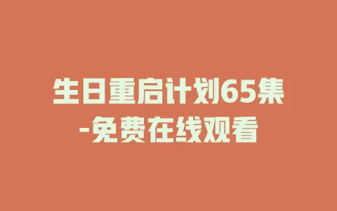 生日重启计划65集-免费在线观看