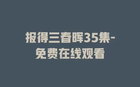报得三春晖35集-免费在线观看