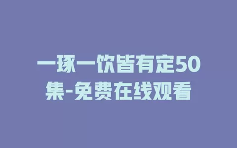 一琢一饮皆有定50集-免费在线观看