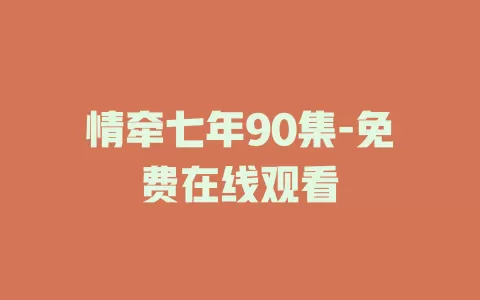 情牵七年90集-免费在线观看