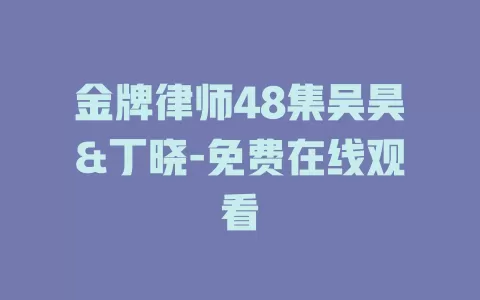 金牌律师48集吴昊&丁晓-免费在线观看