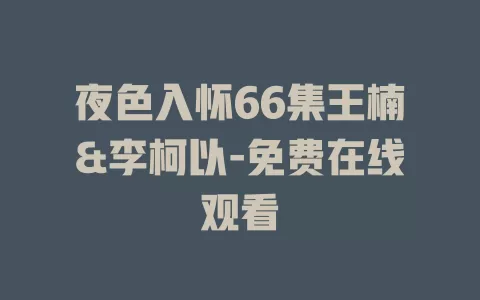 夜色入怀66集王楠&李柯以-免费在线观看