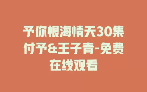 予你恨海情天30集付予&王子青-免费在线观看