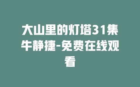 大山里的灯塔31集牛静捷-免费在线观看