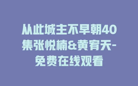 从此城主不早朝40集张悦楠&黄宥天-免费在线观看