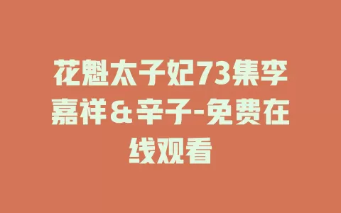 花魁太子妃73集李嘉祥＆辛子-免费在线观看