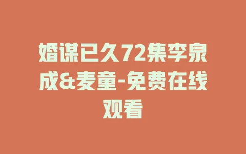 婚谋已久72集李泉成&麦童-免费在线观看
