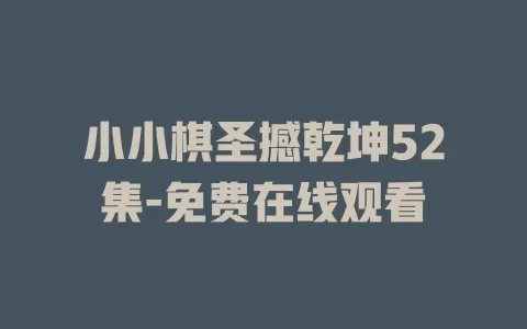 小小棋圣撼乾坤52集-免费在线观看