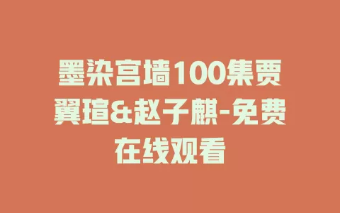 墨染宫墙100集贾翼瑄&赵子麒-免费在线观看