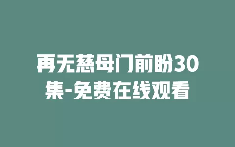 再无慈母门前盼30集-免费在线观看