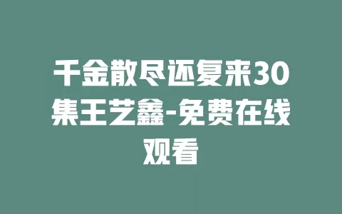 千金散尽还复来30集王艺鑫-免费在线观看