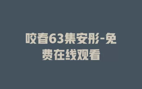 咬春63集安彤-免费在线观看