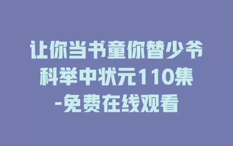 让你当书童你替少爷科举中状元110集-免费在线观看