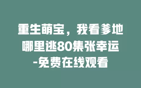 重生萌宝，我看爹地哪里逃80集张幸运-免费在线观看