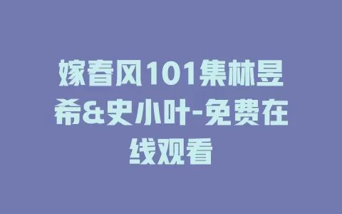 嫁春风101集林昱希&史小叶-免费在线观看